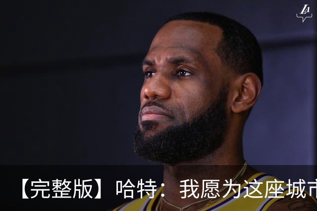 【完整版】哈特：我愿为这座城市牺牲一切 他们再也不能质疑我了